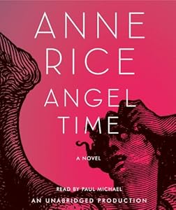 Angel Time: The Songs of the Seraphim, Book One (Anne Rice)