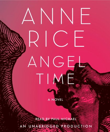 Angel Time: The Songs of the Seraphim, Book One (Anne Rice) by Anne Rice