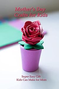 Mother’s Day Crafts for Kids: Super Easy Gift Kids Can Make for Mom by Mr Dustin Sloan