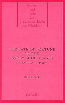 The Fate of Fortune in the Middle Ages: The Boethian Tradition (Studien Und Texte Zur Geistesgeschichte Des Mittelalters)