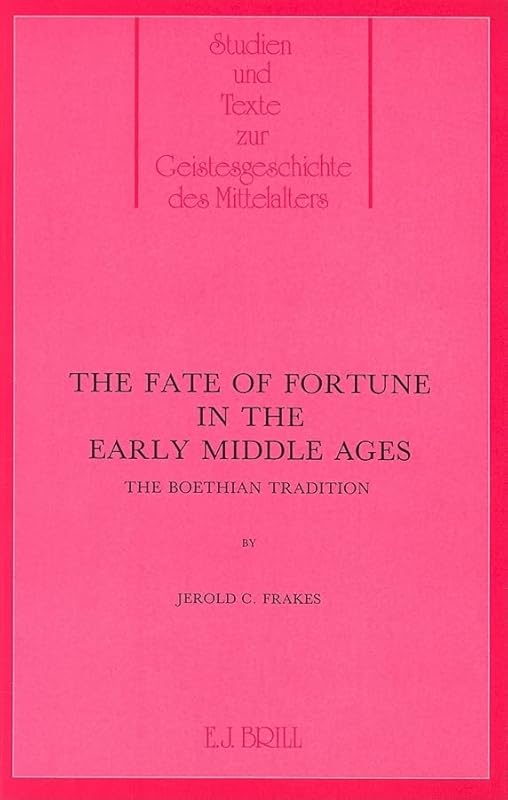 The Fate of Fortune in the Middle Ages: The Boethian Tradition (Studien Und Texte Zur Geistesgeschichte Des Mittelalters) by Frakes
