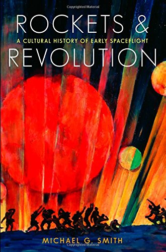 Rockets and Revolution: A Cultural History of Early Spaceflight by Michael G. Smith