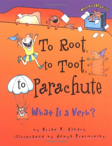 To Root to Toot to Parachute: What Is a Verb (Words Are Categorical) by Brian P. Cleary