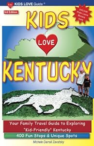 KIDS LOVE KENTUCKY, 3rd Edition: Your Family Travel Guide to Exploring "Kid-Friendly" Kentucky. 400 Fun Stops &amp; Unique Spots