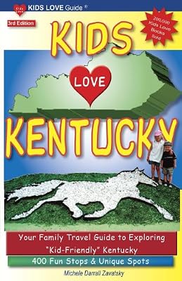 KIDS LOVE KENTUCKY, 3rd Edition: Your Family Travel Guide to Exploring "Kid-Friendly" Kentucky. 400 Fun Stops &amp; Unique Spots