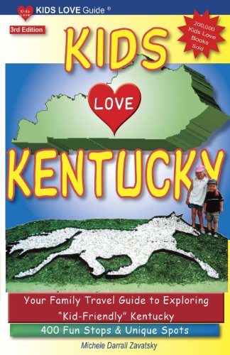 KIDS LOVE KENTUCKY, 3rd Edition: Your Family Travel Guide to Exploring "Kid-Friendly" Kentucky. 400 Fun Stops &amp; Unique Spots by Michele Darrall Zavatsky