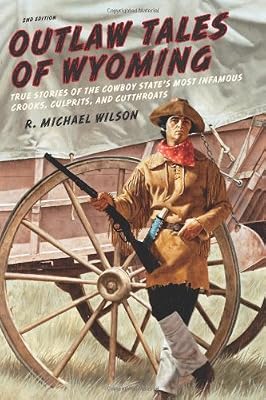 Outlaw Tales of Wyoming, 2nd: True Stories of the Cowboy State's Most Infamous Crooks, Culprits, and Cutthroats