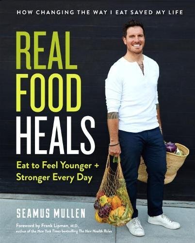 Real Food Heals: Eat to Feel Younger and Stronger Every Day by Seamus Mullen