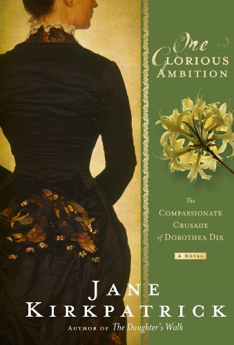 One Glorious Ambition: The Compassionate Crusade of Dorothea Dix, a Novel by Jane Kirkpatrick