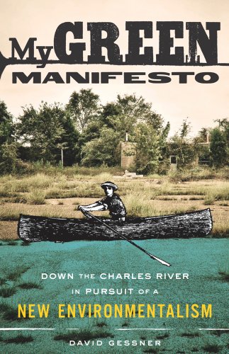 My Green Manifesto: Down the Charles River in Pursuit of a New Environmentalism by David Gessner