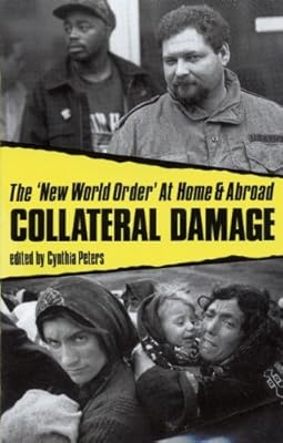 Collateral Damage: The 'New World Order' At Home and Abroad