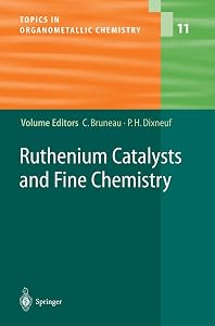 Ruthenium Catalysts and Fine Chemistry (Topics in Organometallic Chemistry, 11) by Christian Bruneau