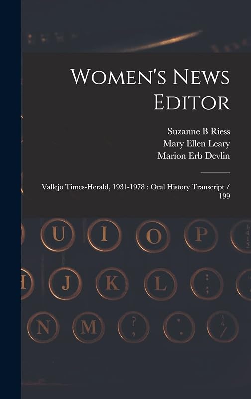Women's News Editor: Vallejo Times-Herald, 1931-1978: Oral History Transcript / 199 by Suzanne B Riess