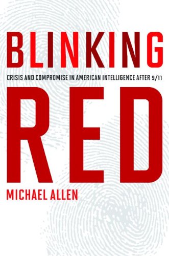 Blinking Red: Crisis and Compromise in American Intelligence after 9/11 by Michael Allen