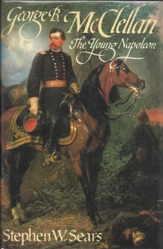 George B. McClellan: The Young Napoleon by Stephen W. Sears
