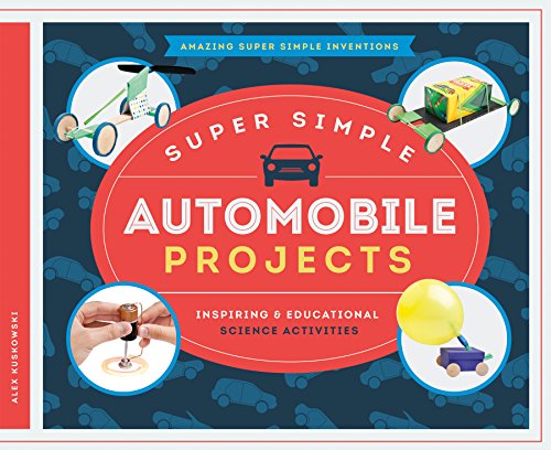 Super Simple Automobile Projects: Inspiring &amp; Educational Science Activities by Alex Kuskowski