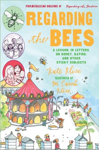 Regarding the Bees: A Lesson, in Letters, on Honey, Dating, and Other Sticky Subjects by Kate Klise