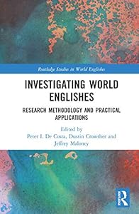 Investigating World Englishes: Research Methodology and Practical Applications (Routledge Studies in World Englishes)