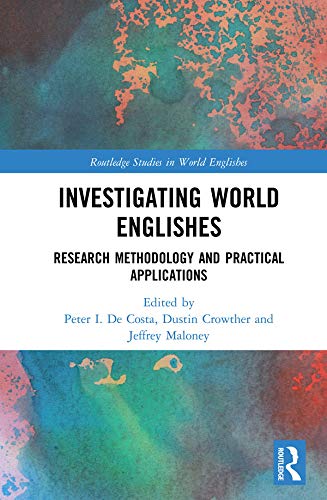Investigating World Englishes: Research Methodology and Practical Applications (Routledge Studies in World Englishes) by Peter I. De Costa