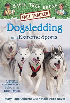 Magic Tree House Fact Tracker #34: Dogsledding and Extreme Sports: A nonfiction companion to Magic Tree House #54: Balto of the Blue Dawn