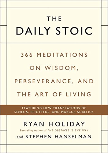 The Daily Stoic: 366 Meditations on Wisdom, Perseverance, and the Art of Living by Ryan Holiday