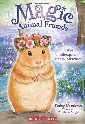 Olivia Nibblesqueak's Messy Mischief (Magic Animal Friends) by Daisy Meadows