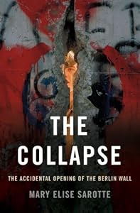 The Collapse: The Accidental Opening of the Berlin Wall by Mary Elise Sarotte