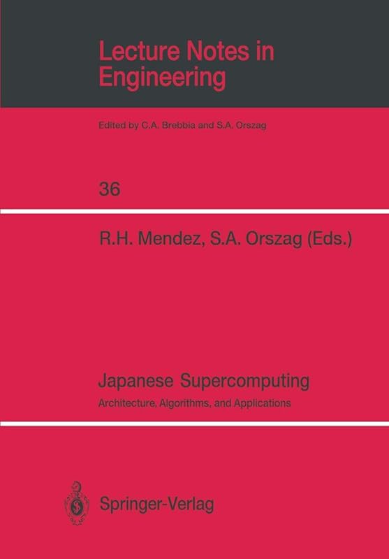 Japanese Supercomputing: Architecture, Algorithms, and Applications (Lecture Notes in Engineering, 36) by Raul H. Mendez Steven A. Orszag