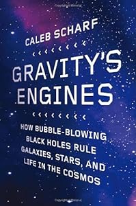 Gravity's Engines: How Bubble-Blowing Black Holes Rule Galaxies, Stars, and Life in the Cosmos