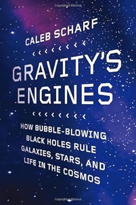 Gravity's Engines: How Bubble-Blowing Black Holes Rule Galaxies, Stars, and Life in the Cosmos