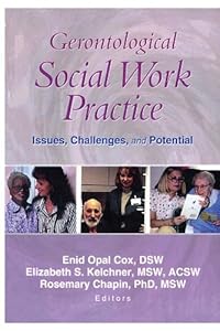 Gerontological Social Work Practice: Issues, Challenges, and Potential by Enid Opal Cox