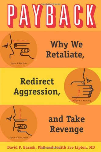 Payback: Why We Retaliate, Redirect Aggression, and Take Revenge by David P. Barash