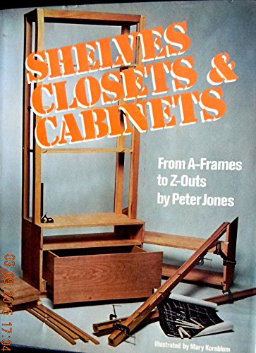 Shelves, Closets and Cabinets: From A-Frames to Z-Outs by Peter Jones