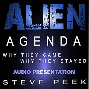 Alien Agenda: Why They Came Why They Stayed by Steve Peek