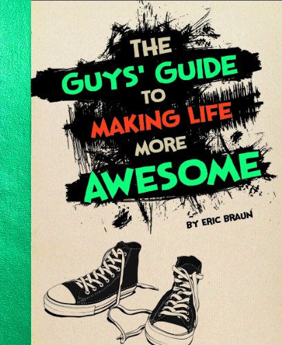 The guys' guide to making life more awesome by Eric Braun