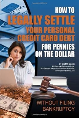 How to Legally Settle Your Personal and Credit Card Debt for Pennies on the Dollar: Without Filing Bankruptcy