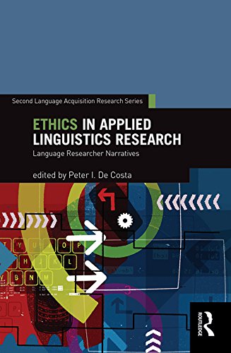 Ethics in Applied Linguistics Research: Language Researcher Narratives (Second Language Acquisition Research Series) by Peter I. De Costa