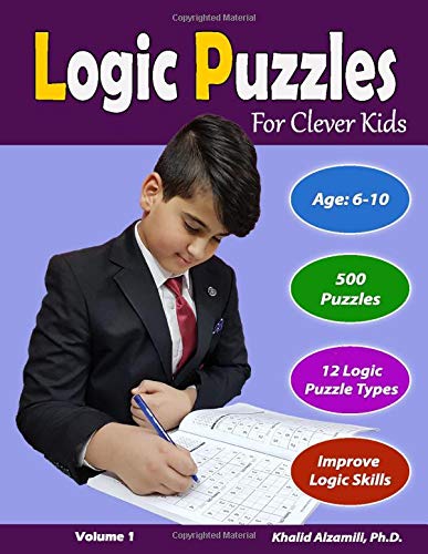 Logic Puzzles For Clever Kids: 500 Puzzles & 12 Logic Puzzle Types (Sudoku, Fillomino, Battleships, Futoshiki, Hitori, Slitherlink, Jigsaw Sudoku, ... and Numbrix) (Logic Puzzles for Kids Series) by Dr. Khalid Alzamili