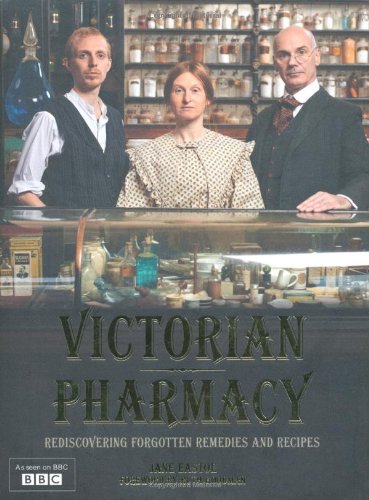 Victorian Pharmacy: Rediscovering Home Remedies and Recipes by Jane Eastoe
