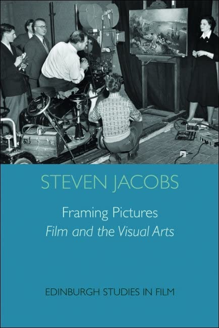 Framing Pictures: Film and the Visual Arts (Edinburgh Studies in Film and Intermediality) by Steven Jacobs