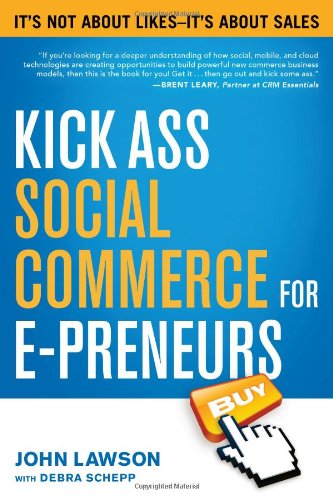 Kick Ass Social Commerce for E-preneurs: Its Not About Likes--Its About Sales by John Lawson