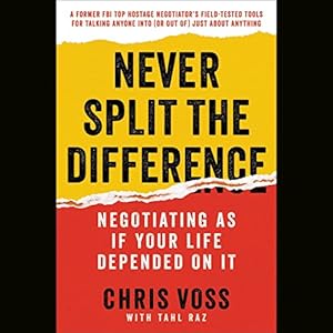 Never Split the Difference: Negotiating as If Your Life Depended on It by Chris Voss