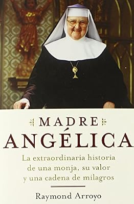 Madre Angelica: La historia notable de una monja, de su nervio, y de una red de milagros
