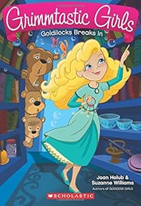 Grimmtastic Girls #6: Goldilocks Breaks In by Joan Holub