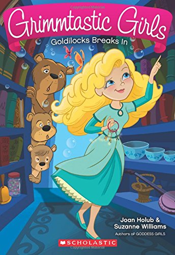 Grimmtastic Girls #6: Goldilocks Breaks In by Joan Holub