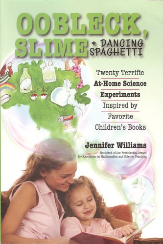 Oobleck, Slime &amp; Dancing Spaghetti: Twenty Terrific at Home Science Experiments Inspired by Favorite Children's Books by Jennifer Williams