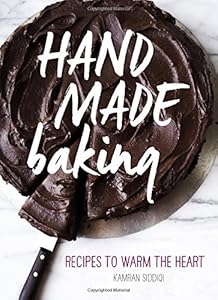 Hand Made Baking: Recipes to Warm the Heart by Kamran Siddiqi