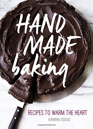 Hand Made Baking: Recipes to Warm the Heart by Kamran Siddiqi