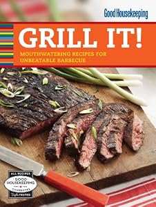 Good Housekeeping Grill It!: Mouthwatering Recipes for Unbeatable Barbecue (Good Housekeeping Cookbooks)