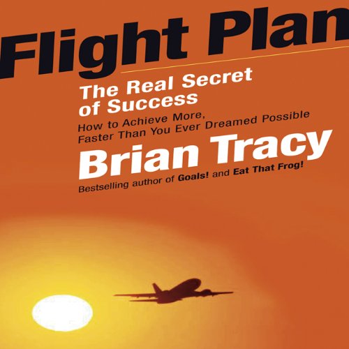 Flight Plan: The Real Secret of Success; How to Achieve More Faster Than You Ever Thought Possible (Your Coach in a Box) by Brian Tracy